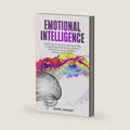 Emotional Intelligence: Master Your Thoughts and Emotions, Eliminate Negative Beliefs, Improve Your Social Skills, and Build Happier Relationships by Daniel Vazquez
