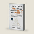 How to Stop Lying While Rebuilding Trust and Integrity: A Guide To Restore Relationships, Heal Emotional Wounds, Achieve Personal Growth, Build Honesty, Reclaim Confidence, & Break Compulsive Habits by Jamie J. Timbre