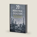 20 Industrial Disasters: Why Safety Systems Fail When Risks Are Known by Philippe Dylewski