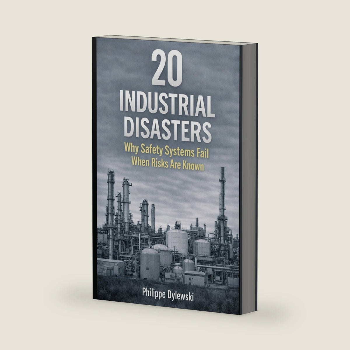 20 Industrial Disasters: Why Safety Systems Fail When Risks Are Known by Philippe Dylewski