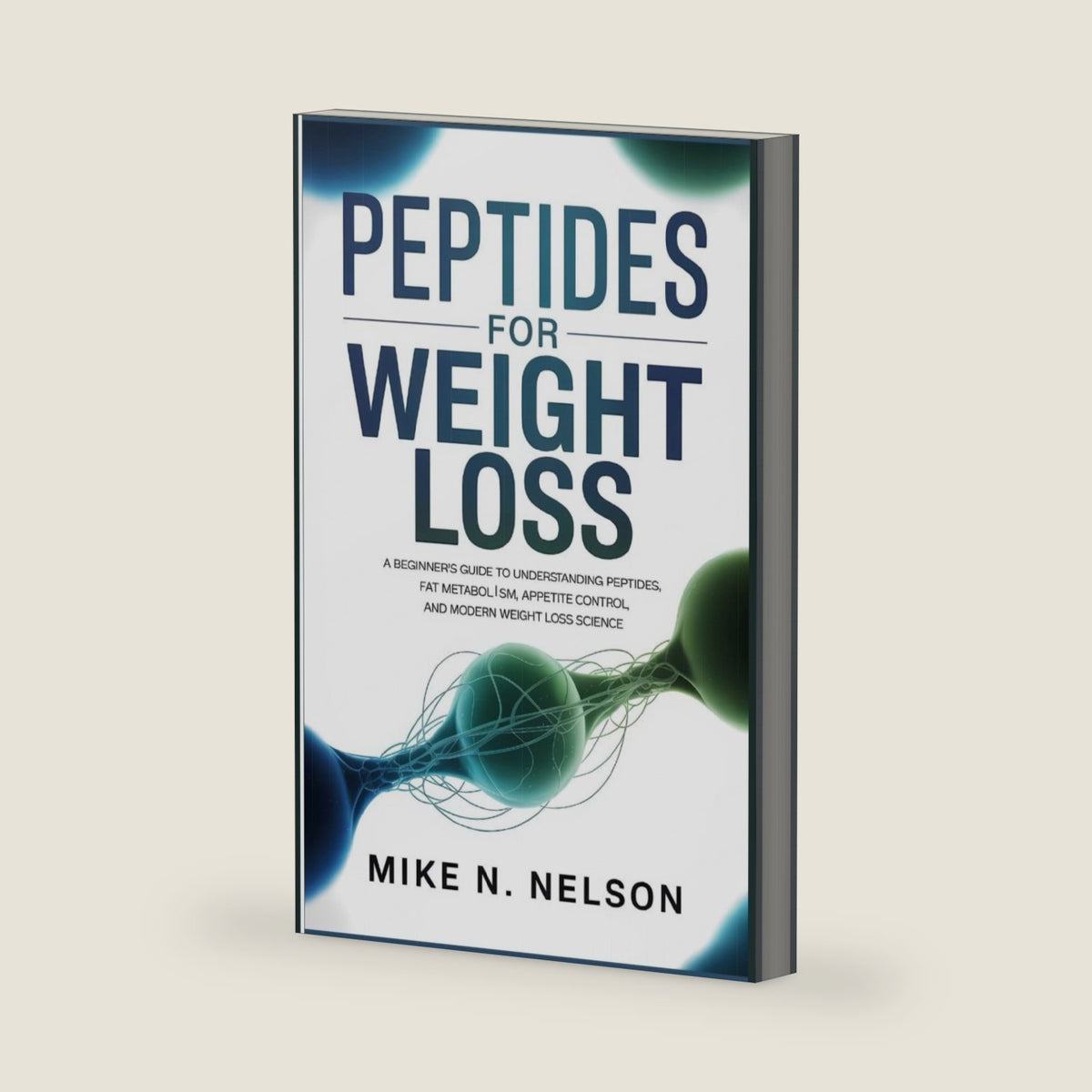 Peptides for Weight Loss: A Beginner’s Guide to Understanding Peptides, Fat Metabolism, Appetite Control, and Modern Weight Loss Science by MIKE N. NELSON