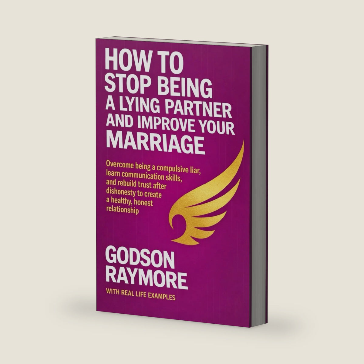 HOW TO STOP BEING A LYING PARTNER AND IMPROVE YOUR MARRIAGE: Overcome Being A Compulsive Liar, Learn Communication Skills, and Rebuild Trust After Dishonesty to Create a Healthy, Honest Relationship by Godson Raymore