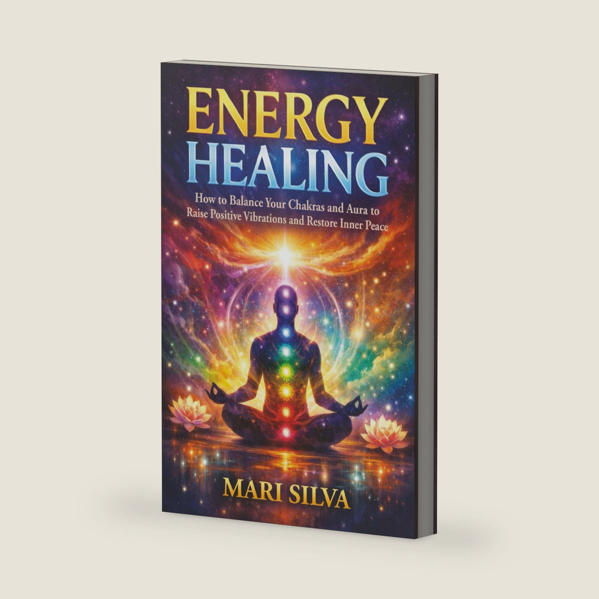 Energy Healing: How to Balance Your Chakras and Aura to Raise Positive Vibrations and Restore Inner Peace (Spiritual Healing) by Mari Silva
