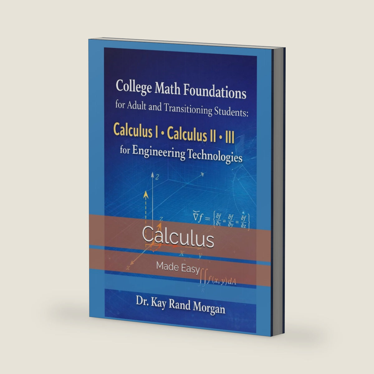 College Math Foundations for Adult and Transitioning Students:: Calculus I. Calculus II. Calculus III (College Bridge: Adult Learners and High School to College Transition Guide) by Dr. Kay Rand Morgan