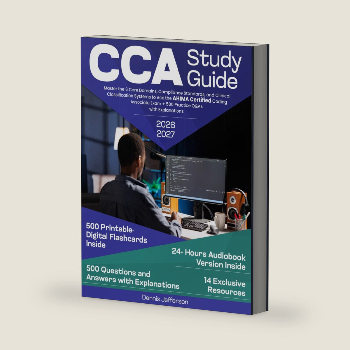 CCA Study Guide: Master the 6 Core Domains, Compliance Standards, and Clinical Classification Systems to Ace the AHIMA Certified Coding Associate Exam + 500 Practice Q&As with Explanations by Dennis Jefferson