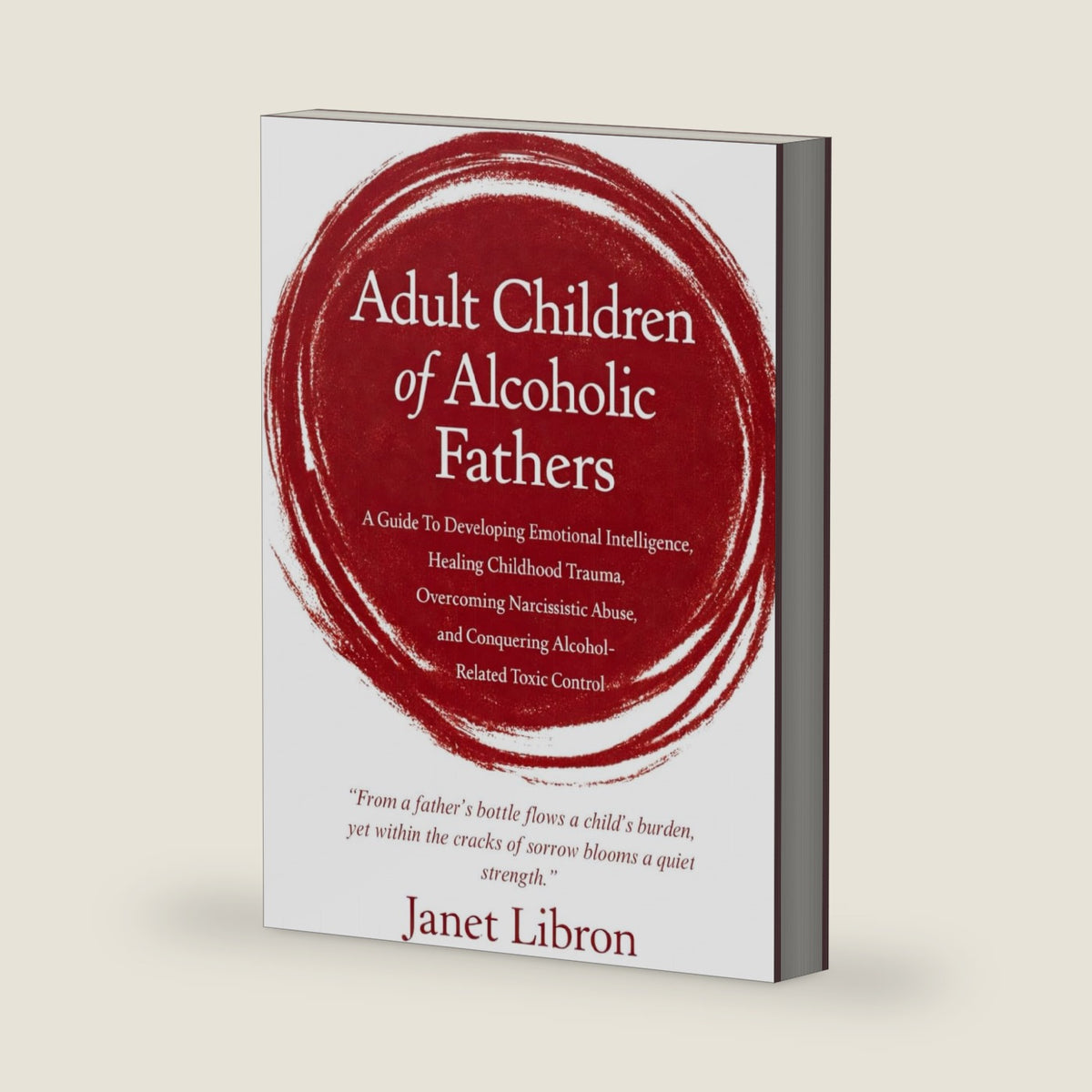 Adult Children of Alcoholic Fathers: A Guide To Developing Emotional Intelligence, Healing Childhood Trauma, Overcoming Narcissistic Abuse, and Conquering Alcohol-Related Toxic Control by Janet Libron