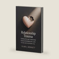 Relationship Trauma: Healing from Past Relationship Trauma and Breaking the Cycle of Toxic and Narcissistic Love by Elara J. Bennett