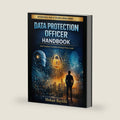 DATA PROTECTION OFFICER HANDBOOK: From Compliance Custodian to Strategic Privacy Leader by Mohan Rayithi