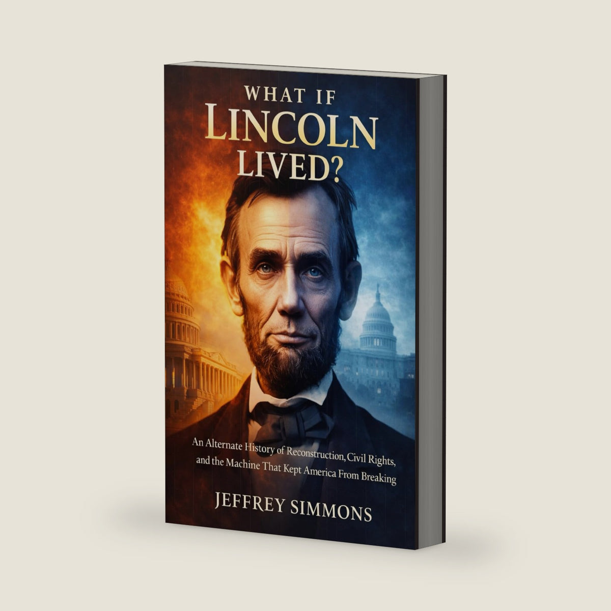 What If Lincoln Lived?: An Alternate History of Reconstruction, Civil Rights, and the Machine That Kept America From Breaking by Jeffrey Simmons