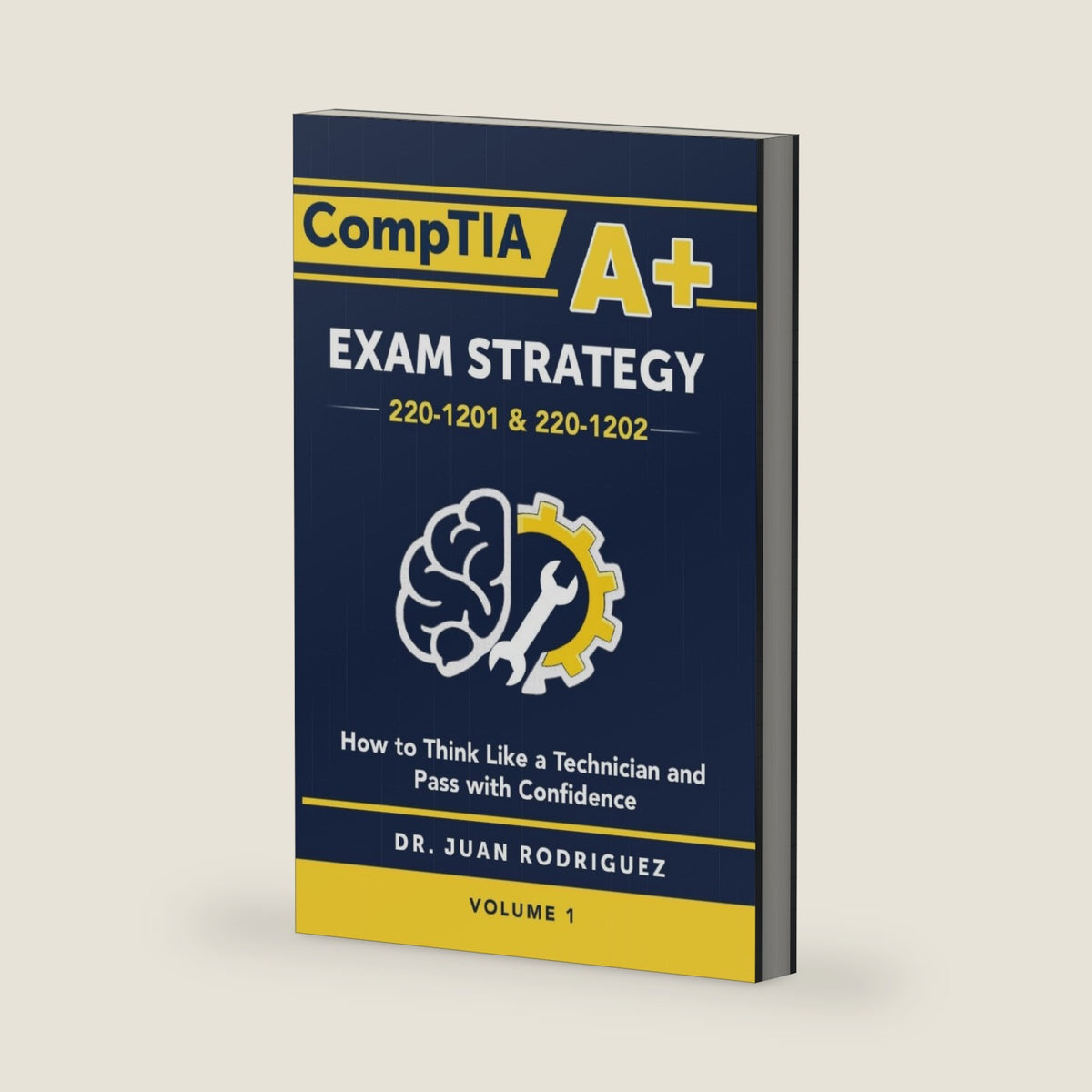 CompTIA A+ Exam Strategy (220-1201 & 220-1202): How To Think Like a Technician and Pass With Confidence – Volume 1 by Dr. Juan Rodriguez