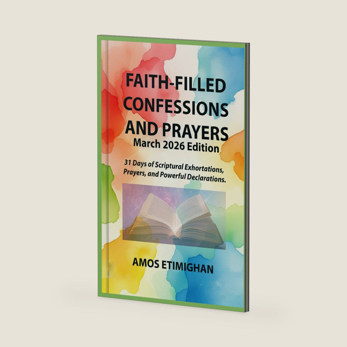 Faith-filled Confessions and Prayers (March 2026 Edition): 31 Days of Scriptural Exhortations, Prayers, and Powerful Declarations. (Your daily devotional: The Daily Triumph Series) by Amos Etimighan