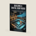 Building a Digital Ham Radio: A Comprehensive Guide from Fundamental Architecture to Full System Design by Pete Richards