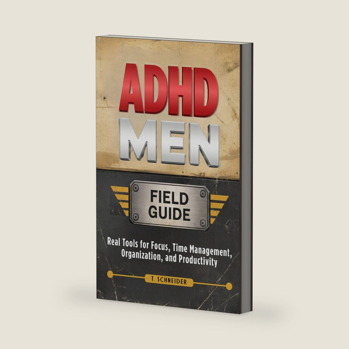 ADHD Men Field Guide: Real Tools for Focus, Time Management, Organization, and Productivity (Brains in Motion: The ADHD Series) by T Schneider