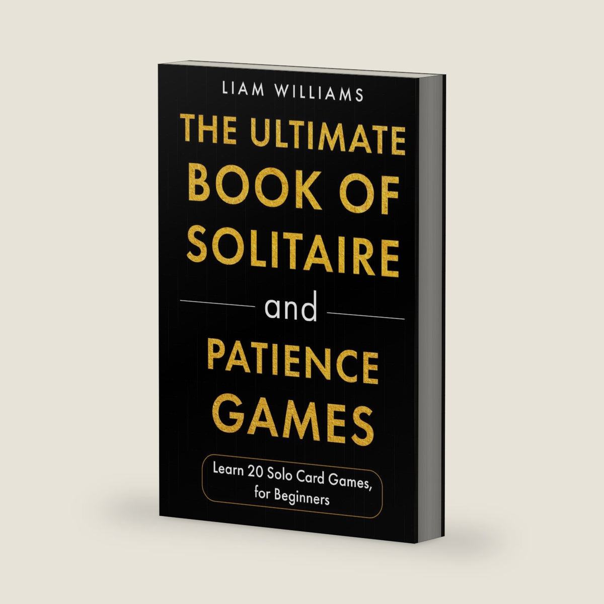 The Ultimate Book of Solitaire and Patience Games: Learn 20 Solo Card Games, for Beginners (Card and Dice Games for All Ages) by Liam Williams