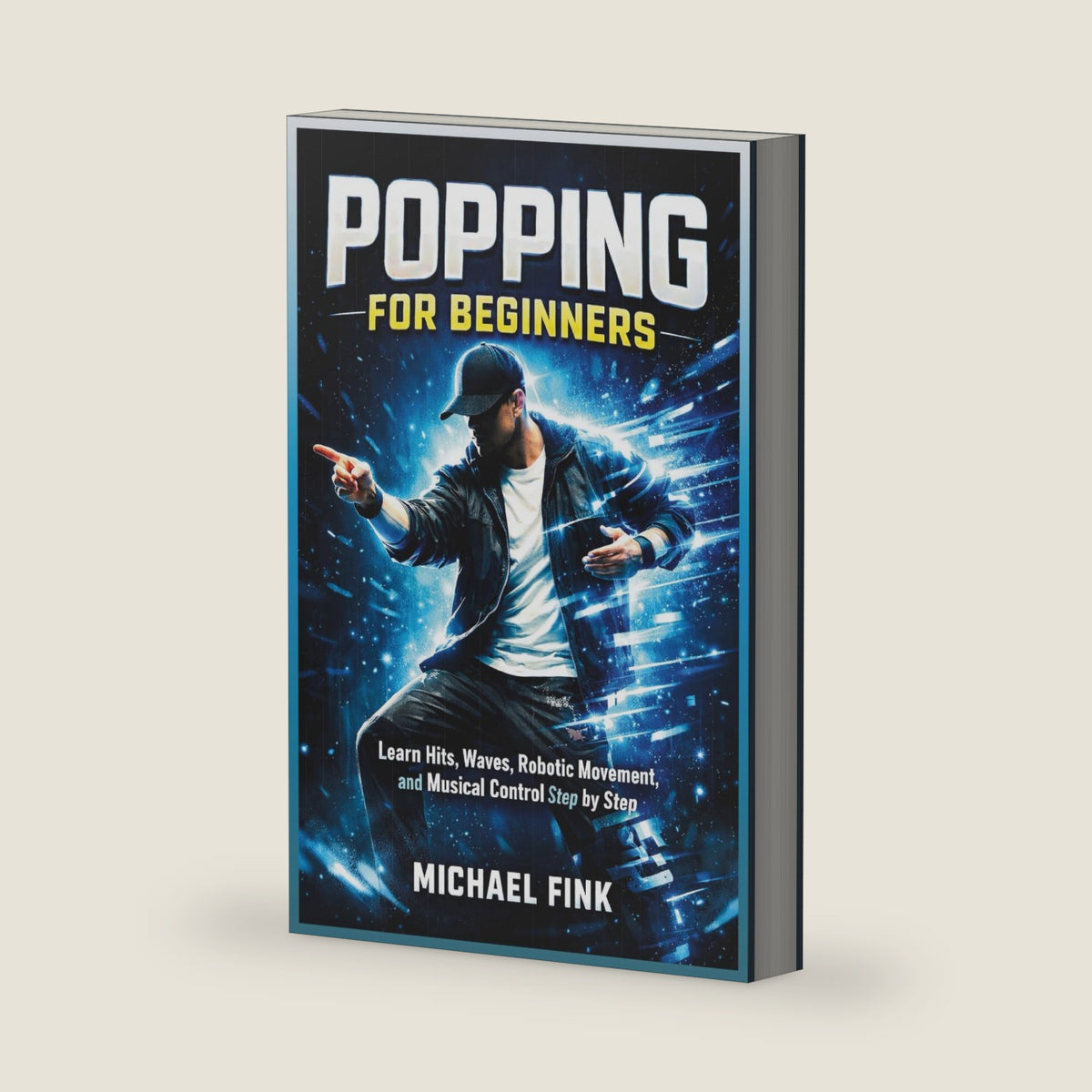 Popping For Beginners: Master Hits, Waves, and Robotic Movement with Step-by-Step Practice (THE COMPLETE DANCE BEGINNER SERIES) by Michael Fink