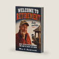 Welcome to Retirement: What to Do After Retirement and How to Enjoy Life Again — Finding Purpose and Freedom After Work (A Guide for Men Over Sixty) by Wes J. Kaminski