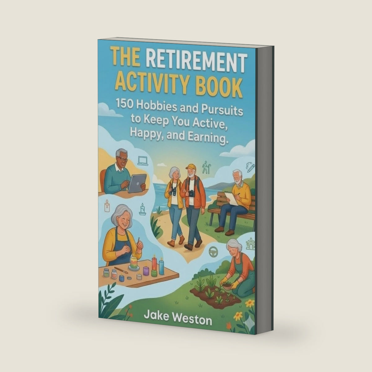 THE RETIREMENT ACTIVITY BOOK: 150 Hobbies and Pursuits to Keep You Active, Happy, and Earning by Jake Weston