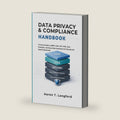 Data Privacy & Compliance Handbook: A Practical Guide to GDPR, CCPA, ISO 27001, Data Protection, and Secure Data Governance for Security and Cloud Professionals by Aaron T. Langford