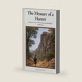 The Measure of a Hunter: Dangerous Game, Mountain Hunts and the Pursuit of Wild Places by Oliver Wettstein