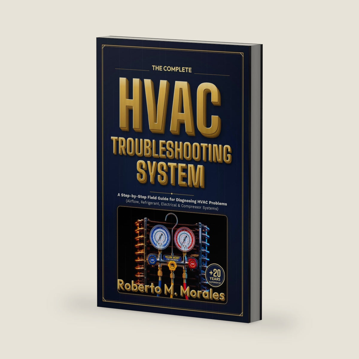 The Complete HVAC Troubleshooting System: A Step-byStep Field Guide for Diagnosing HVAC Problems (Airflow, Refrigerant, Electrical & Compressor Systems) (Practical HVAC Field Guides for Technicians) by Roberto M. Morales