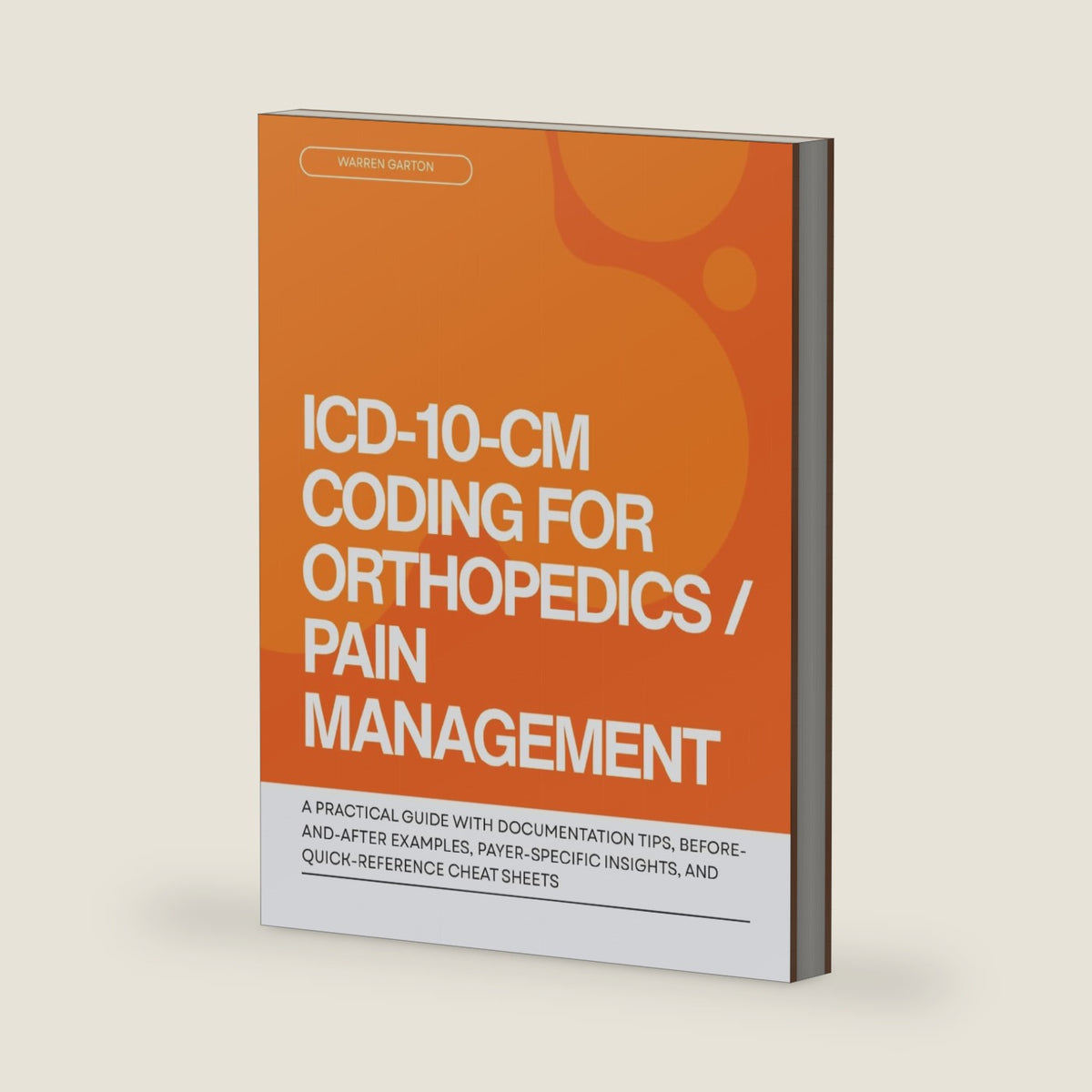 ICD-10-CM Coding for Orthopedics / Pain Management: A Practical Guide with Documentation Tips, Before-and-After Examples, Payer-Specific Insights, and Quick-Reference Cheat Sheets by Warren Garton
