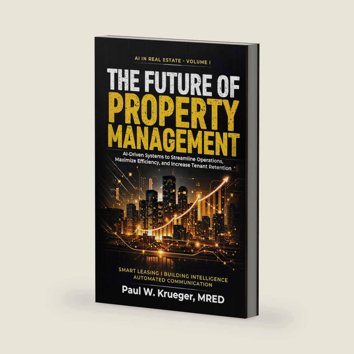 The Future of Property Management: AI-Driven Systems to Streamline Operations, Maximize E!ciency, and Increase Tenant Retention (AI in Real Estate) by Paul W. Krueger MRED