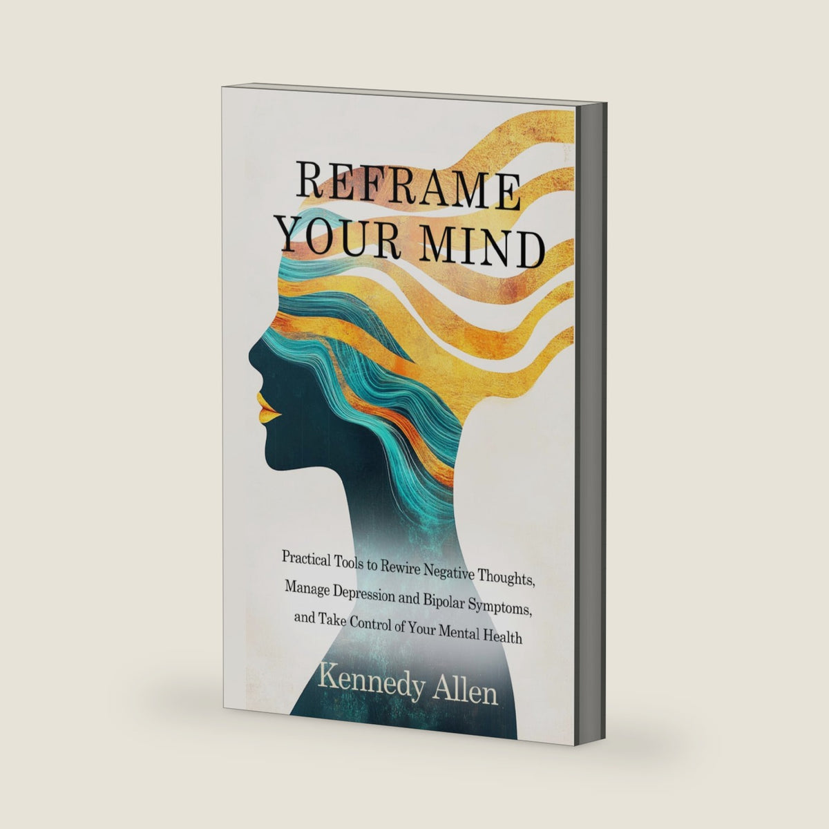 Reframe Your Mind: Practical Tools to Rewire Negative Thoughts, Manage Depression and Bipolar Symptoms, and Take Control of Your Mental Health (Healing the Unseen Wounds) by Kennedy Allen