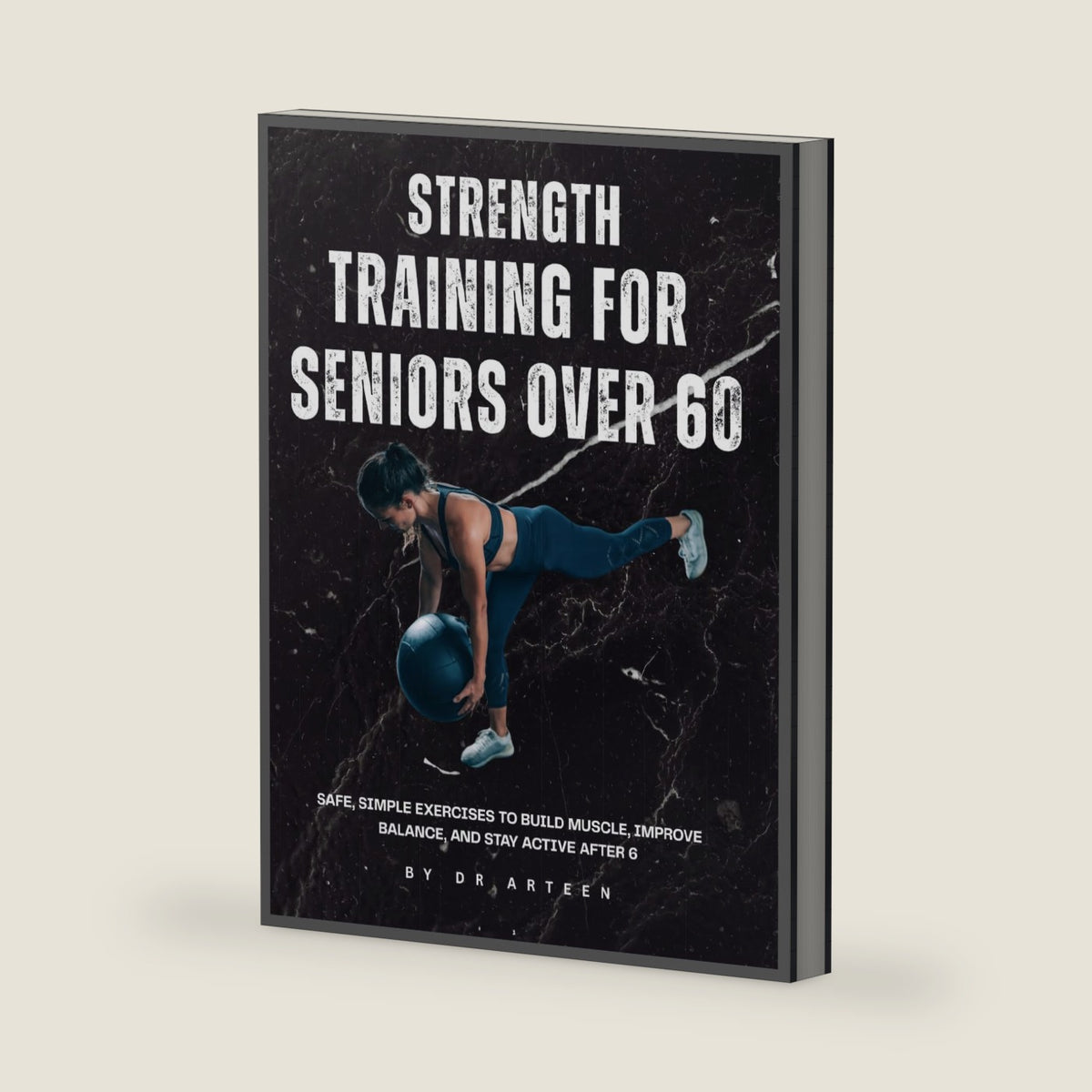 Strength Training For Seniors over 60: Safe, Simple Exercises to Build Muscle, Improve Balance, and Stay Active After 60 by DR Arteen