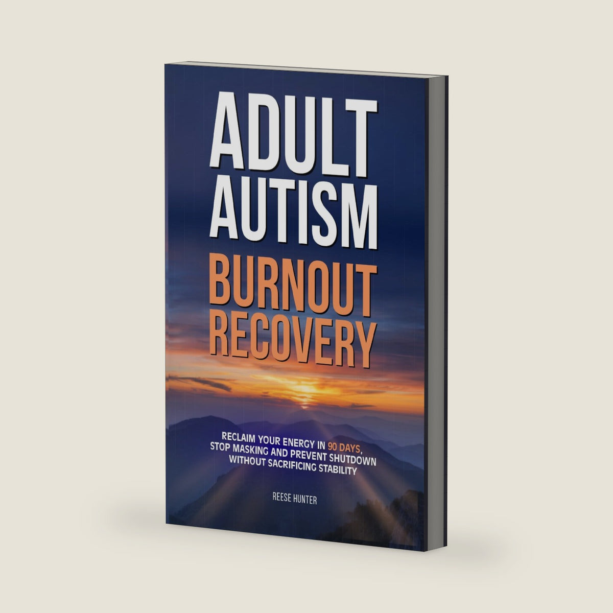 Adult Autism Burnout Recovery: Reclaim Your Energy in 90 Days, Stop Masking and Prevent Shutdown Cycles Without Sacrificing Stability by Reese Hunter