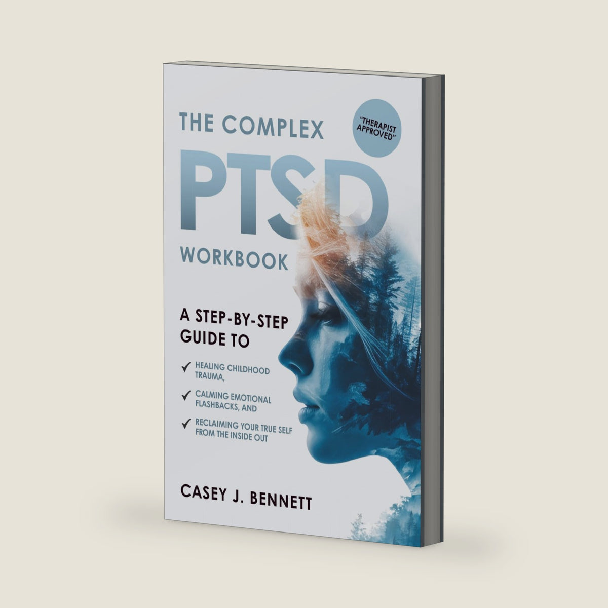 The Complex PTSD Workbook: A Step-by-Step Guide to Healing Childhood Trauma, Calming Emotional Flashbacks, and Reclaiming Your True Self from the Inside Out by Casey J. Bennett