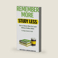 Remember More, Study Less: How to Retain What You Learn Without Endless Notes — A College Student’s Guide: The Simple System to Study Efficiently and ... What You Learn (College Student Success) by Mitchell Middlebrook