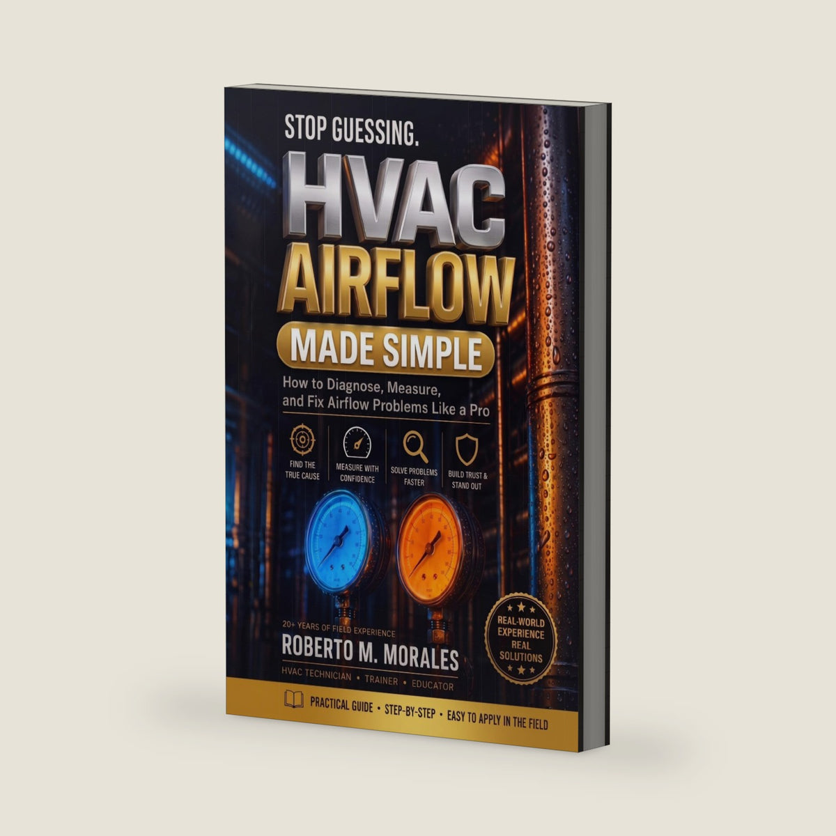 Stop Guessing: HVAC Airflow Made Simple: How to Diagnose, Measure, and Fix Airflow Problems Like a Pro (Practical HVAC Field Guides for Technicians) by Roberto M. Morales