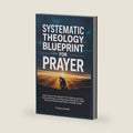 Systematic Theology Blueprint for Prayer: How Anyone Can Renew Their Daily Devotional, Overcome Doubt, and Experience Powerful, Faith-Filled Connection with God in Minutes a Day by Dr Barry Knowles