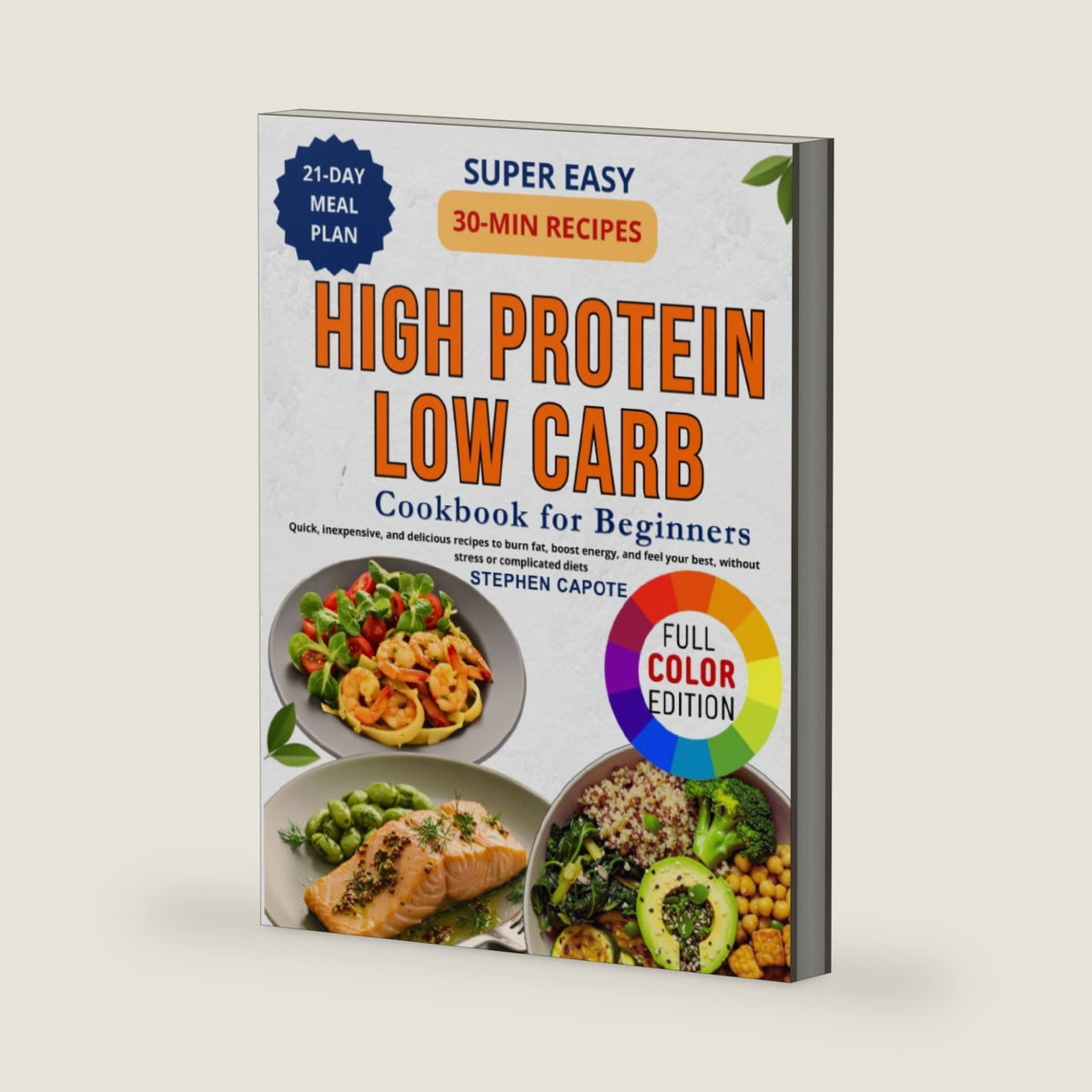 Super Easy 30-Minute High Protein Low Carb Cookbook for Beginners: Quick, inexpensive, and delicious recipes to burn fat, boost energy, and feel your best, without stress or complicated diets by Stephen Capote
