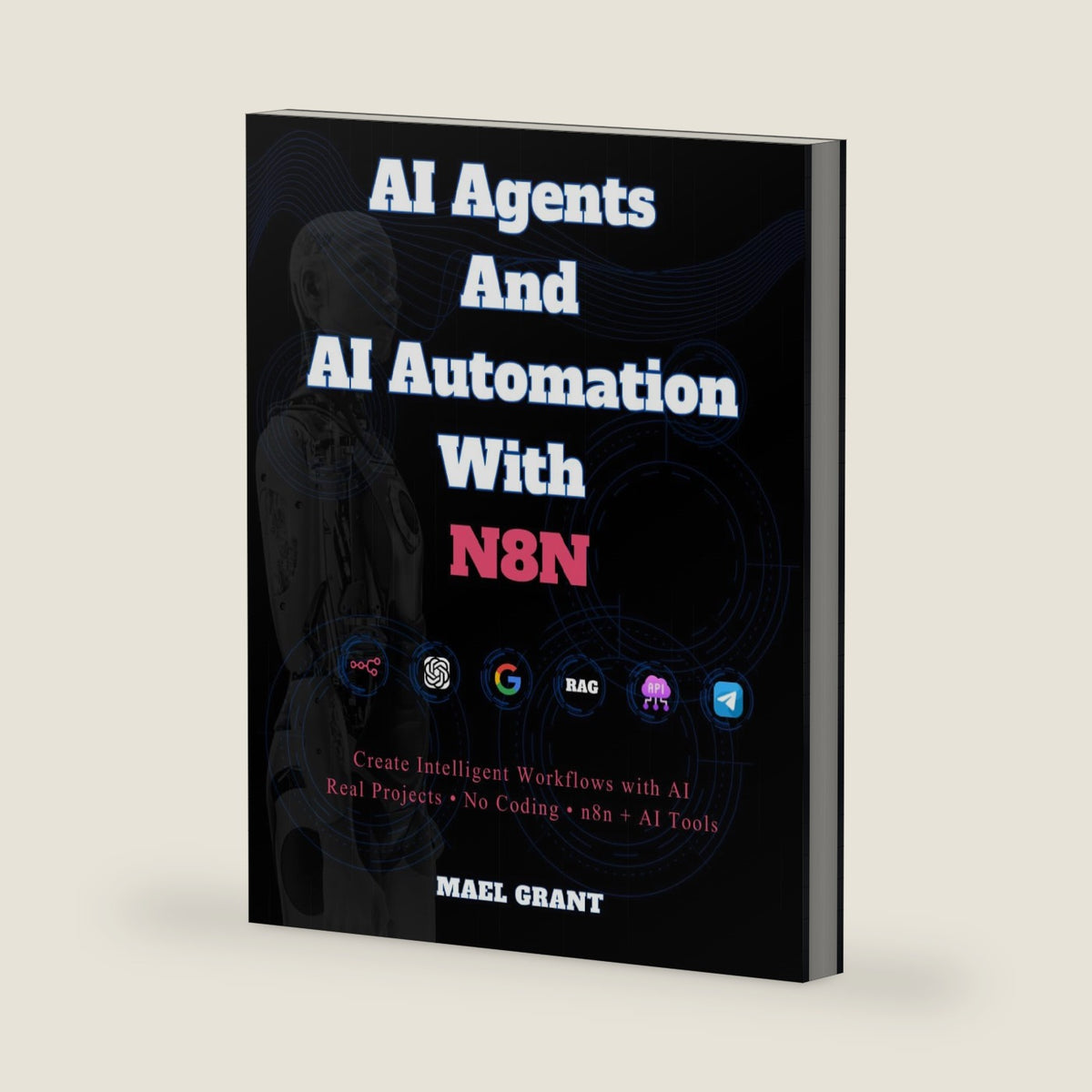 AI Agents and AI Automation with n8n: The Complete Beginner’s Guide, Build Agentic AI Systems Step by Step by Mael Grant