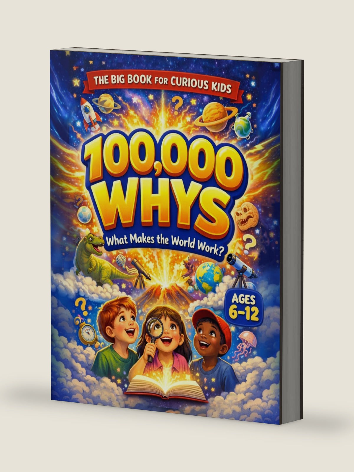 100,000 Whys - The Big Journey for Curious Kids: An Extraordinary Collection of Big Questions, Fascinating Answers, and Mind-Blowing Fun Facts for Smart Kids Ages 6–12 by Rayan Yale