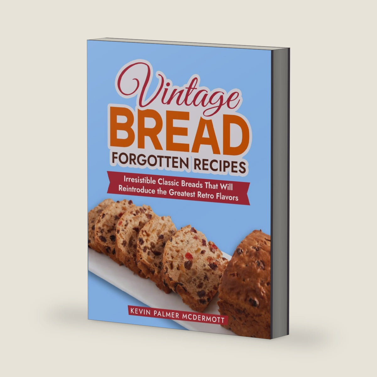 Vintage Bread Forgotten Recipes: Irresistible Classic Breads That Will Reintroduce the Greatest Retro Flavors (Vintage and Retro Cookbooks) by Kevin Palmer McDermott
