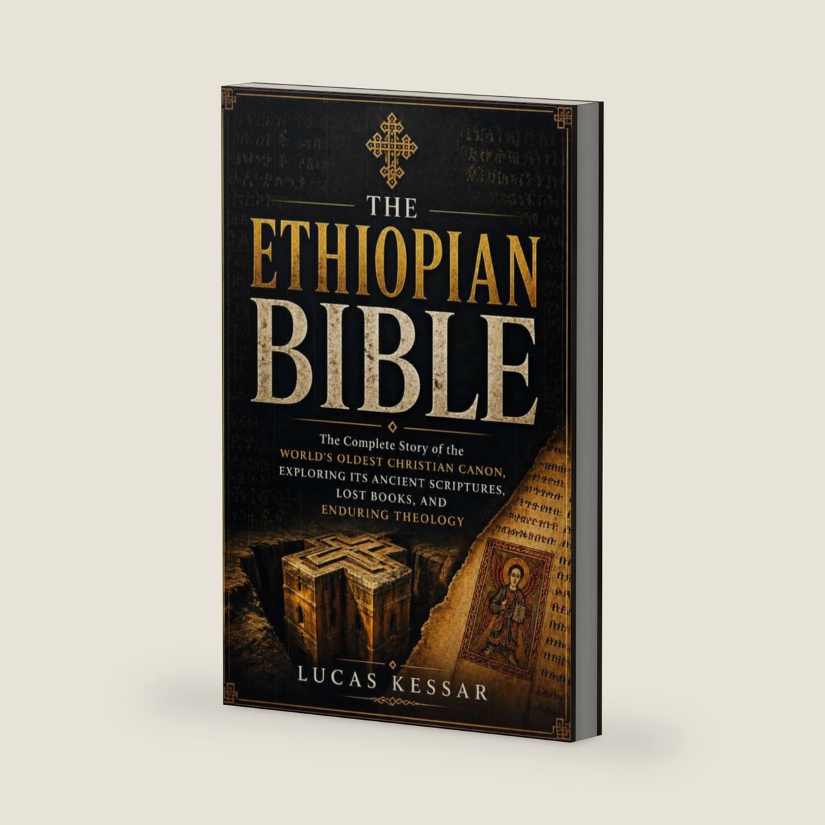 THE ETHIOPIAN BIBLE: The Complete Story of the World’s Oldest Christian Canon, Exploring Its Ancient Scriptures, Lost Books, and Enduring Theology by Lucas Kessar