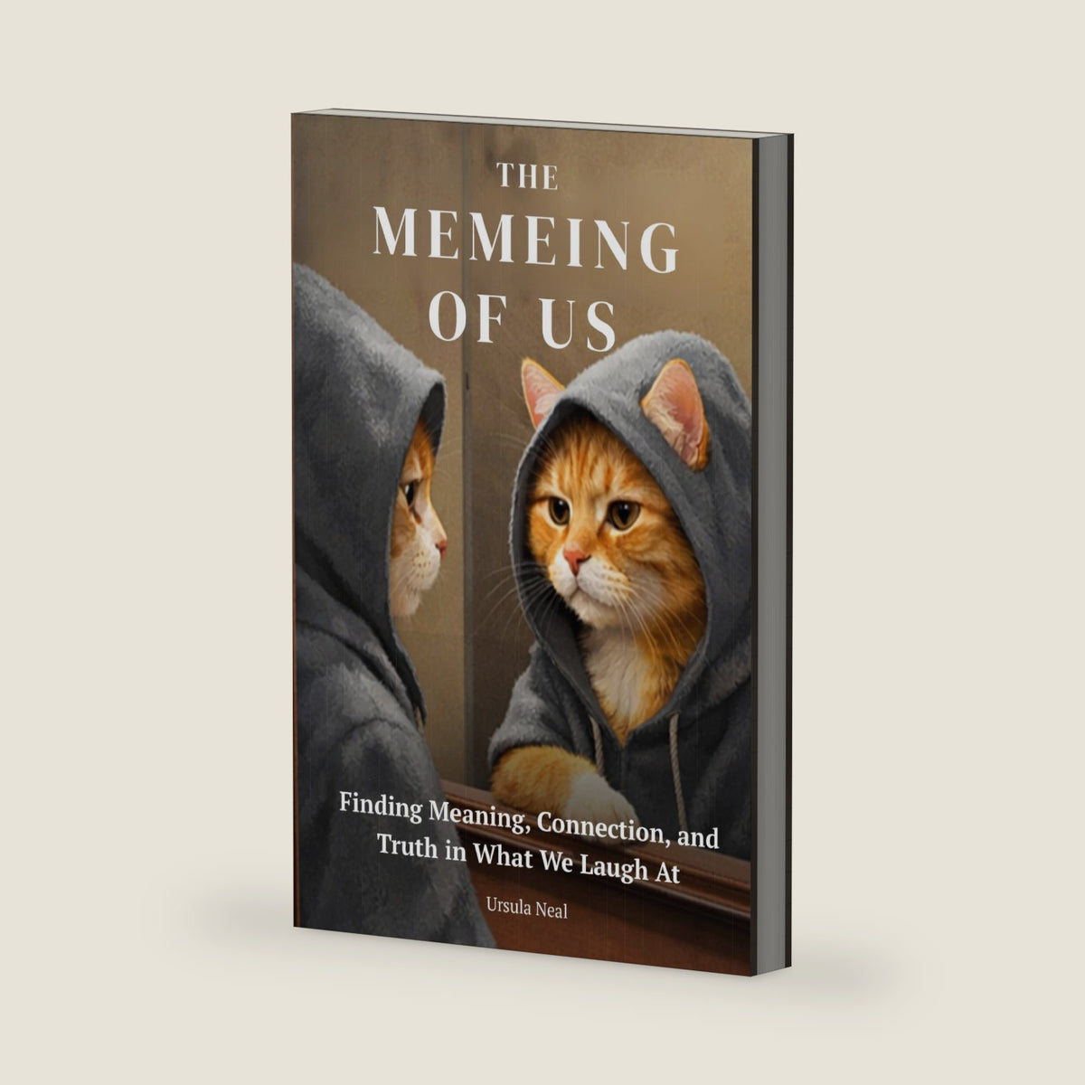 The Memeing of Us: Finding Meaning, Connection, and Truth in What We Laugh At by Ursula Neal