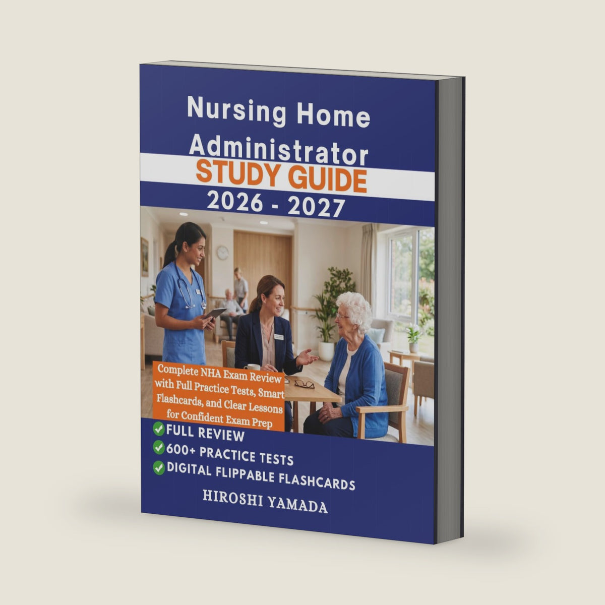Nursing Home Administrator Study Guide 2026-2027: Complete NHA Exam Review with Full Practice Tests, Digital Flashcards, and Clear Lessons for Confident Exam Prep by Hiroshi Yamada