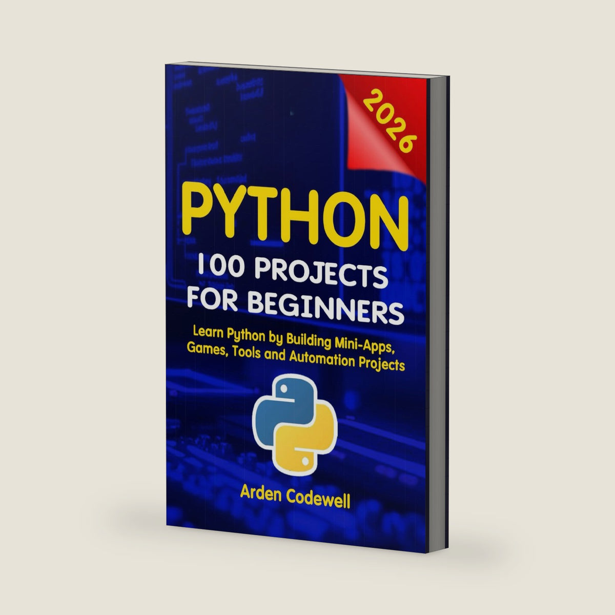 Python 100 Projects for Beginners Learn Python by Building Mini-Apps, Games, Tools, and Automation Projects by Arden Codewell