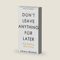 Don't Leave Anything for Later: Stop Waiting Start Living by Library Mindset
