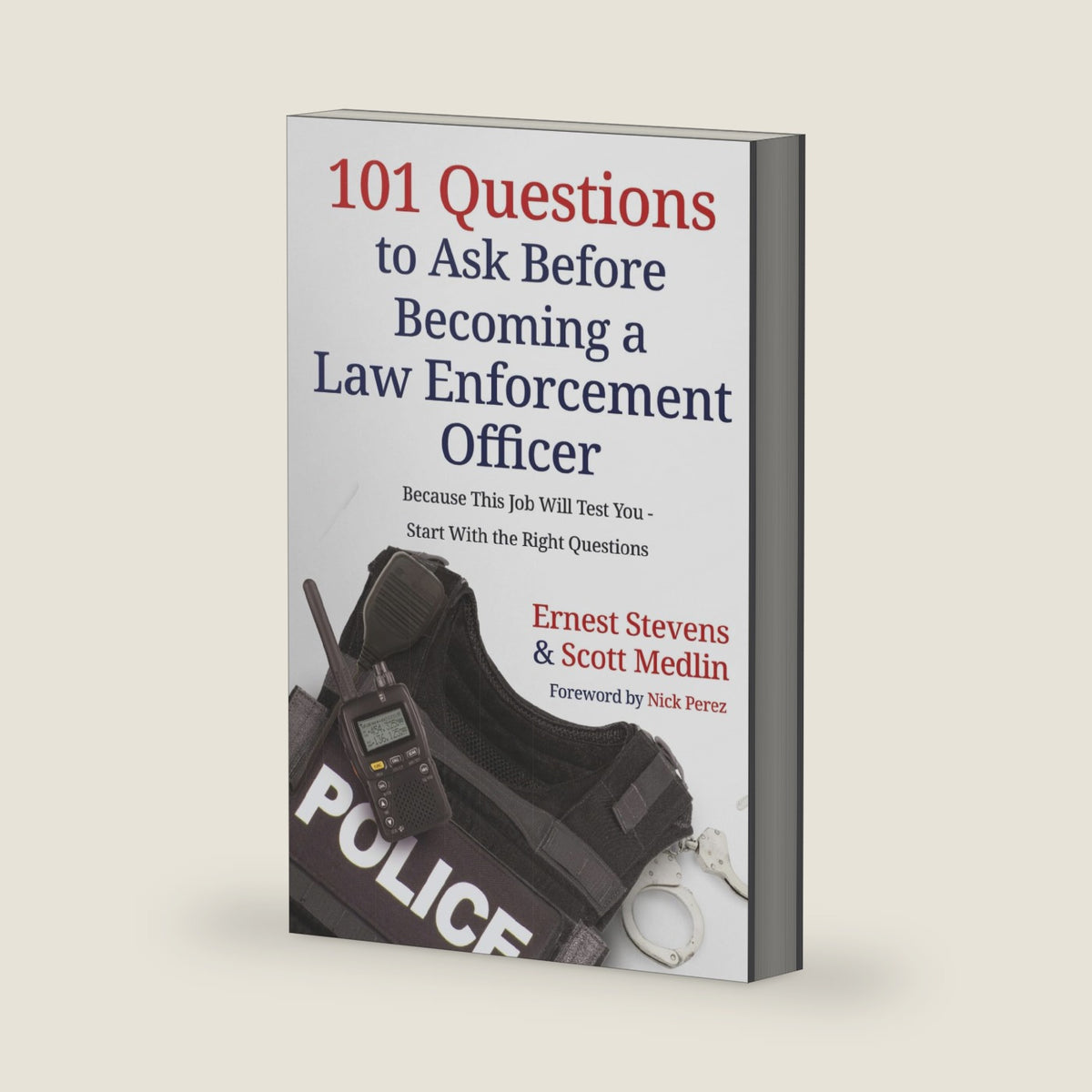 101 Questions to Ask Before Becoming a Law Enforcement Officer: Because This Job Will Test You - Start With the Right Questions by Ernest Stevens