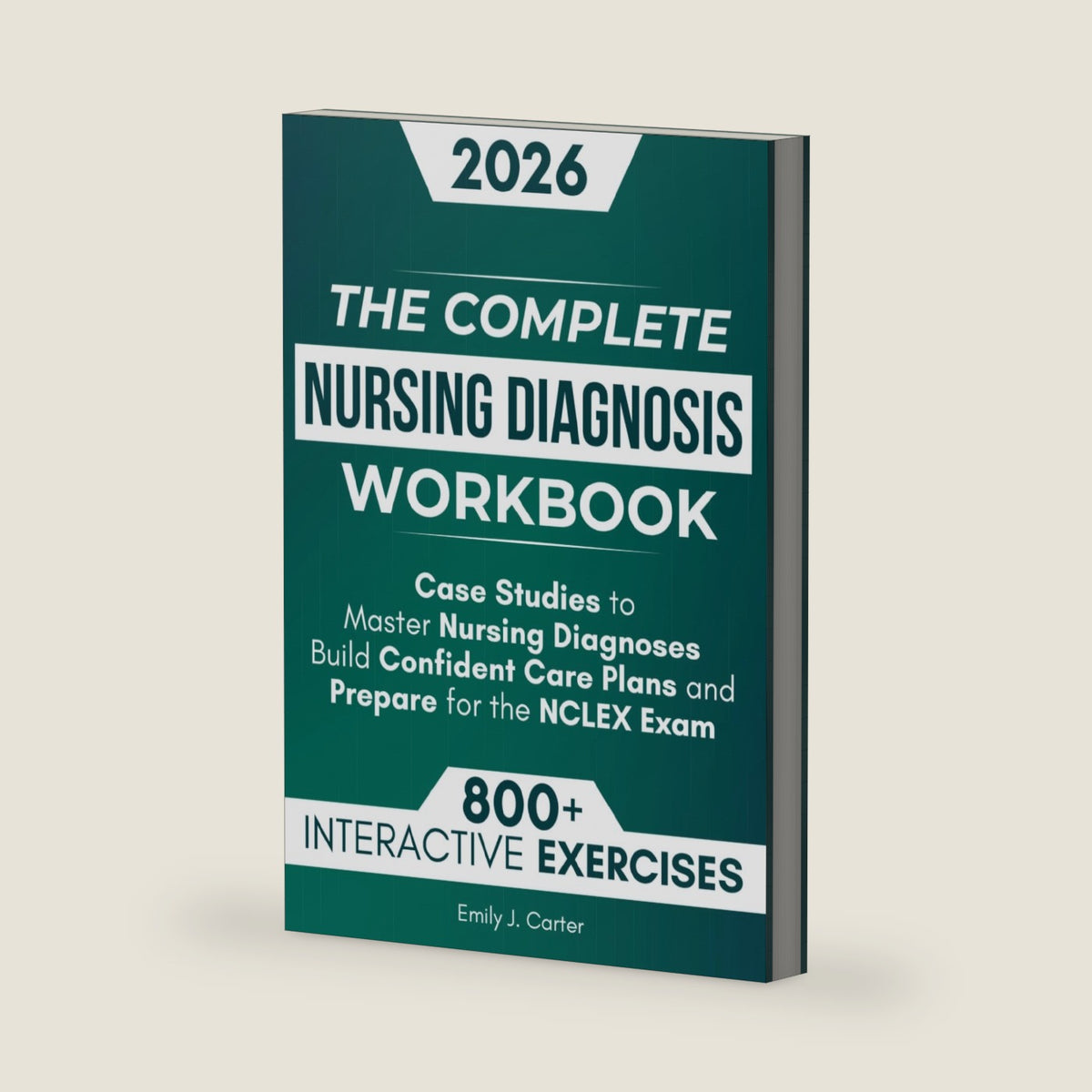 The Complete Nursing Diagnosis Workbook: 800+ Practice Questions, Step-by-Step Explanations, and Case Studies to Master Nursing Diagnoses, Build Confident Care Plans, and Prepare for the NCLEX Exam by Emily J. Carter