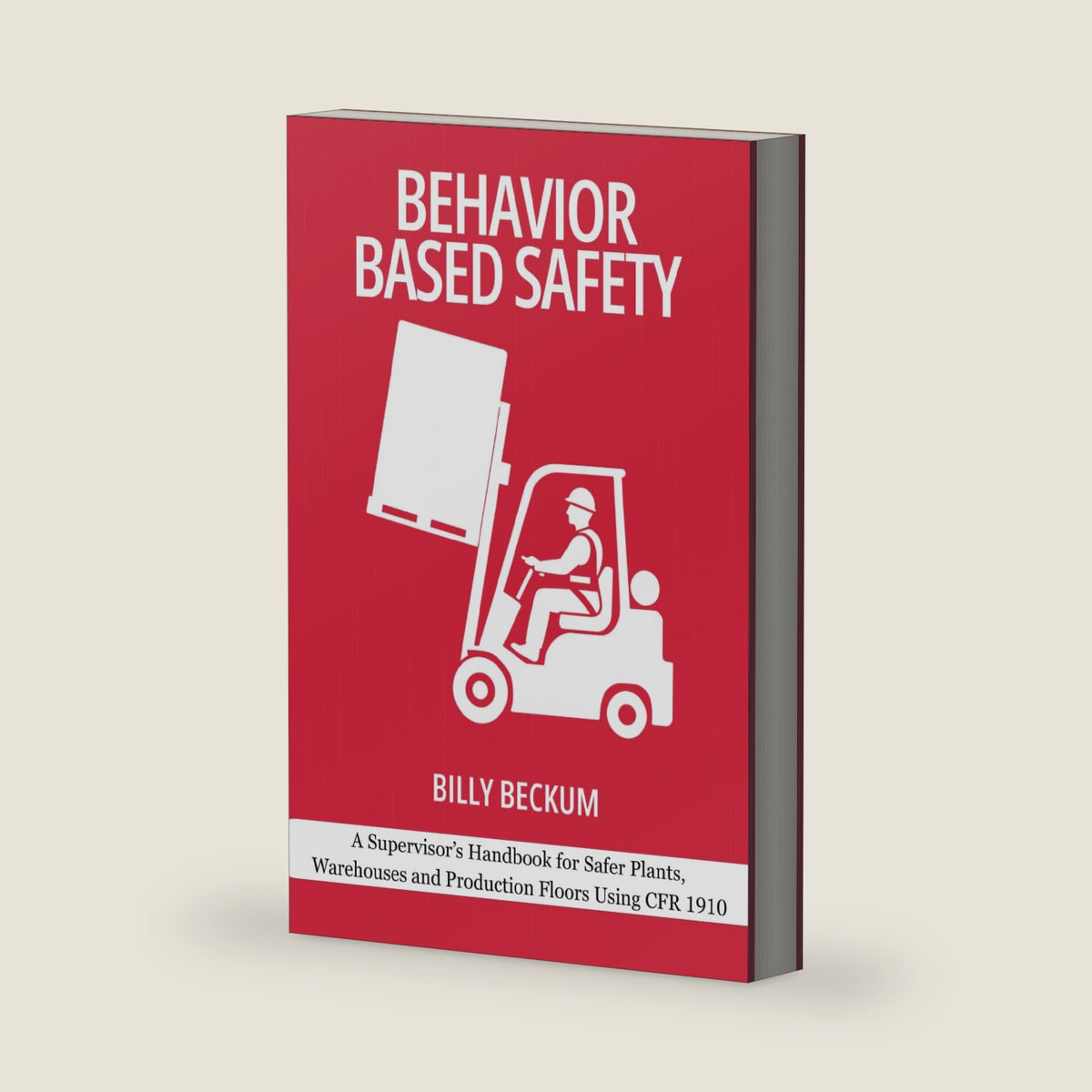 Behavior Based Safety: General Industry Edition: A Supervisor’s Handbook for Safer Plants, Warehouses and Production Floors Using CFR 1910 (Professional Development for Supervisors) by Billy Beckum