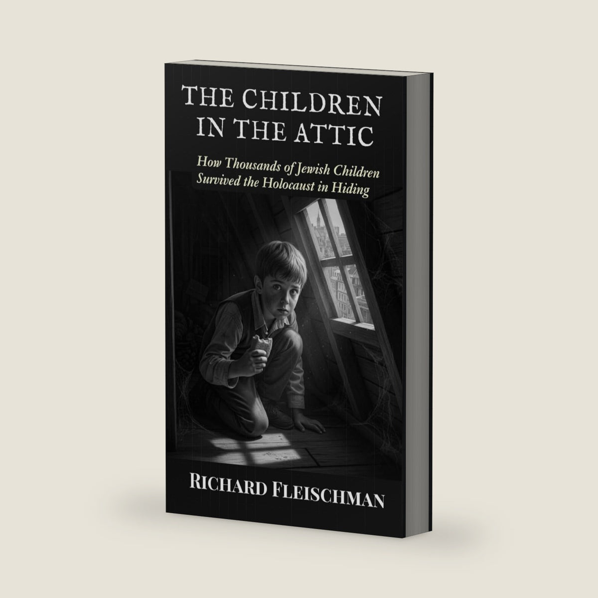 The Children in the Attic: How Thousands of Jewish Children Survived the Holocaust in Hiding by Richard Fleischman