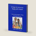 Aging with Humor: Grumpy Yet Gracious: Discovering Laughter Along the Aging Journey by Susan Swanson Swartz