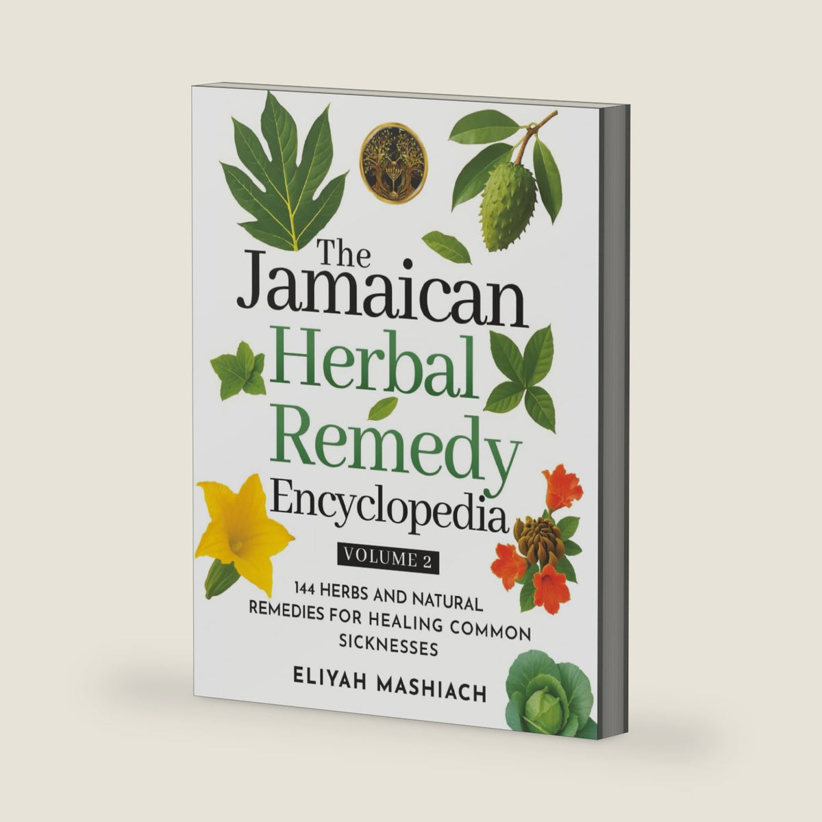 The Jamaican Herbal Remedy Encyclopedia Volume 2: 144 Herbs and Natural Remedies for Healing Common Sicknesses by Eliyah Mashiach