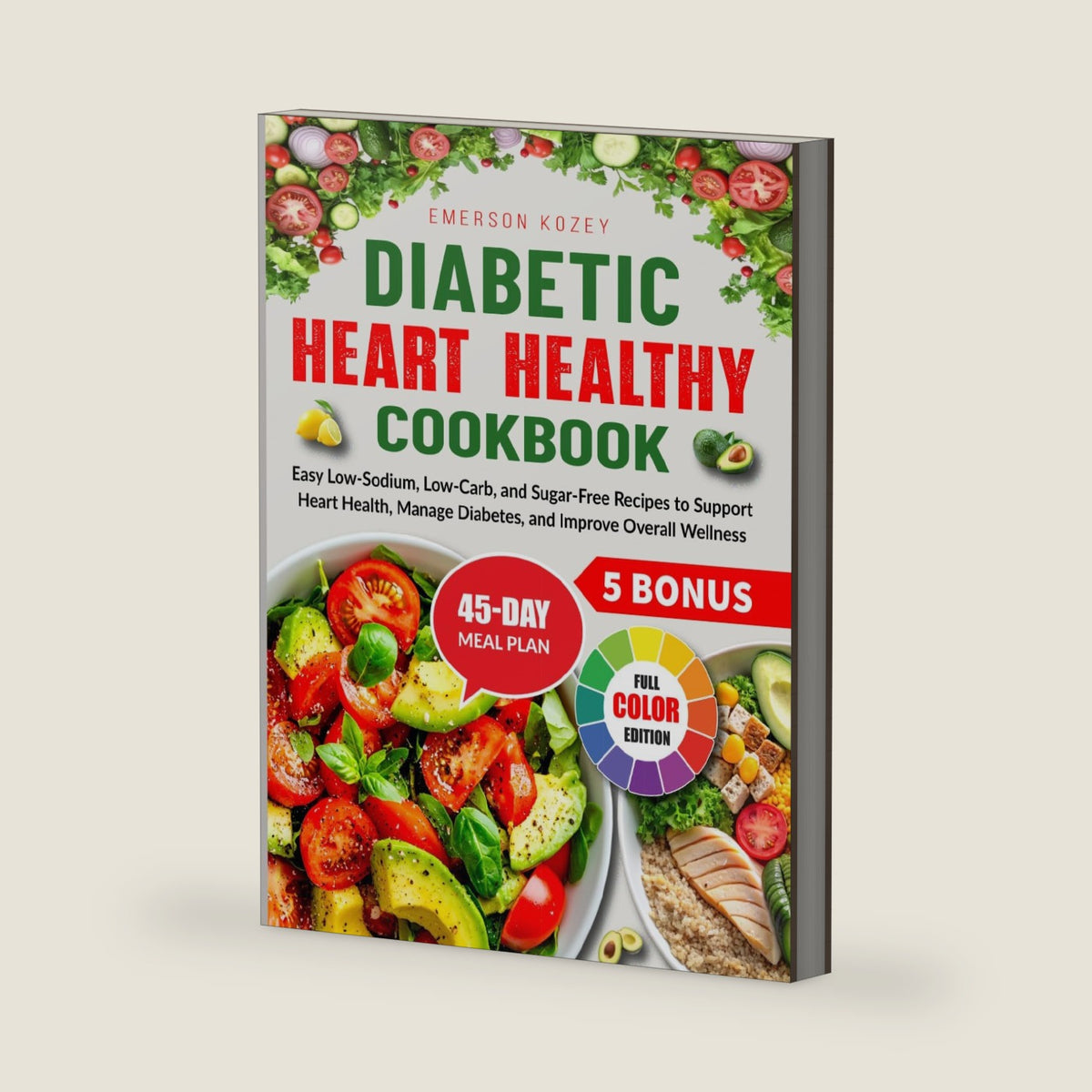 Diabetic Heart Healthy Cookbook: Easy Low-Sodium, Low-Carb, and Sugar-Free Recipes to Support Heart Health, Manage Diabetes, and Improve Overall Wellness by Emerson Kozey