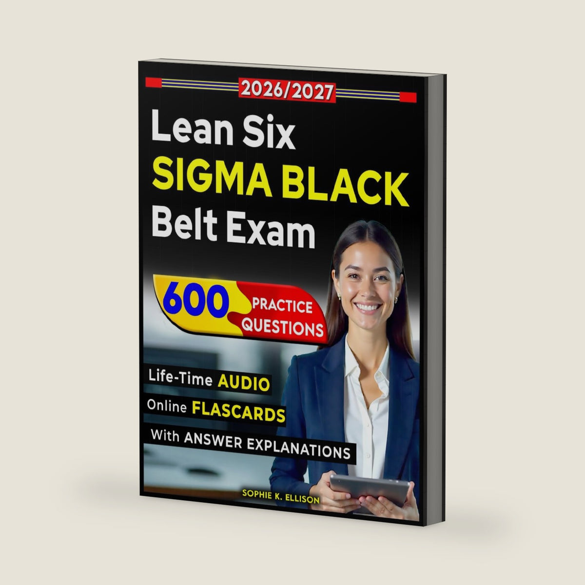 Lean Six Sigma Black Belt Exam Prep 2026–2027: Complete Study Guide with 600 Practice Questions and Detailed Explanations by Sophie K. Ellison
